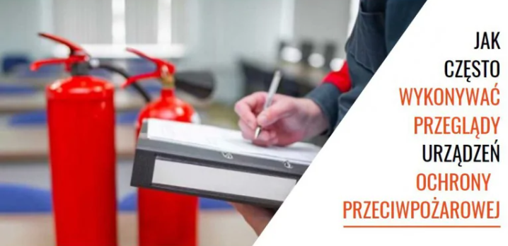 Serwis ppoż - czyli jak często należy wykonywać przegląd urządzeń ochrony przeciwpożarowej